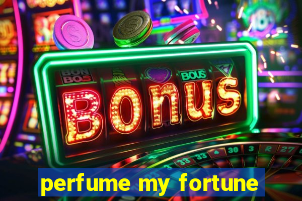 perfume my fortune